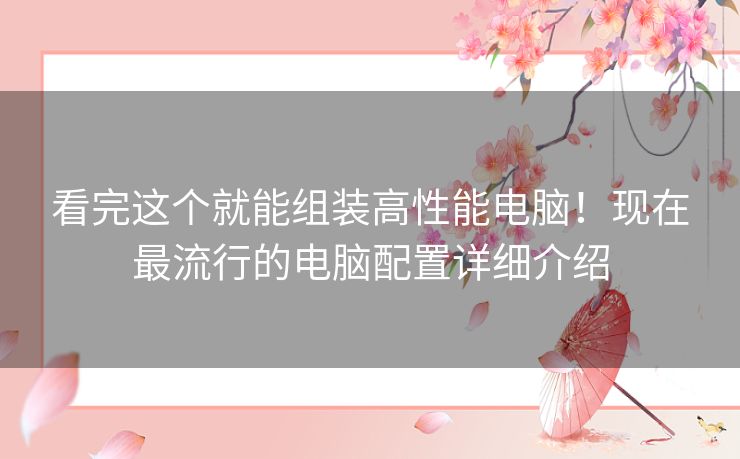 看完这个就能组装高性能电脑！现在最流行的电脑配置详细介绍