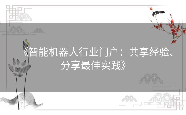 《智能机器人行业门户：共享经验、分享最佳实践》