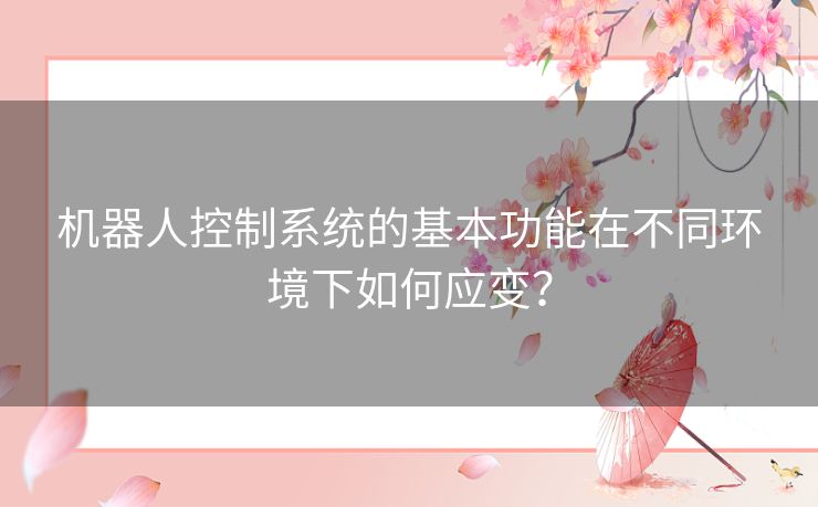 机器人控制系统的基本功能在不同环境下如何应变？