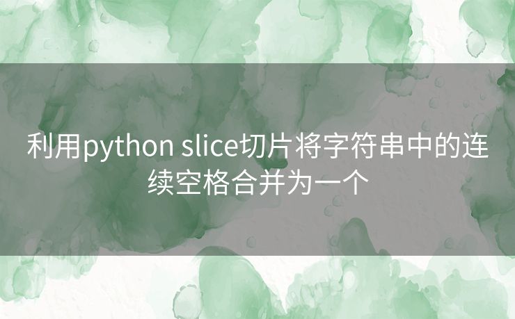 利用python slice切片将字符串中的连续空格合并为一个