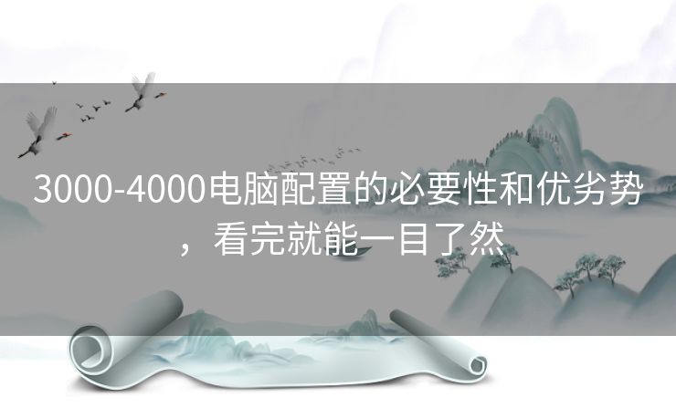 3000-4000电脑配置的必要性和优劣势，看完就能一目了然