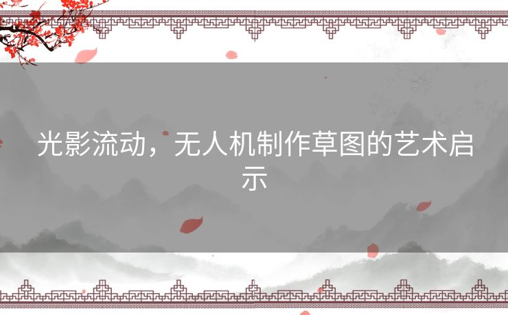 光影流动，无人机制作草图的艺术启示