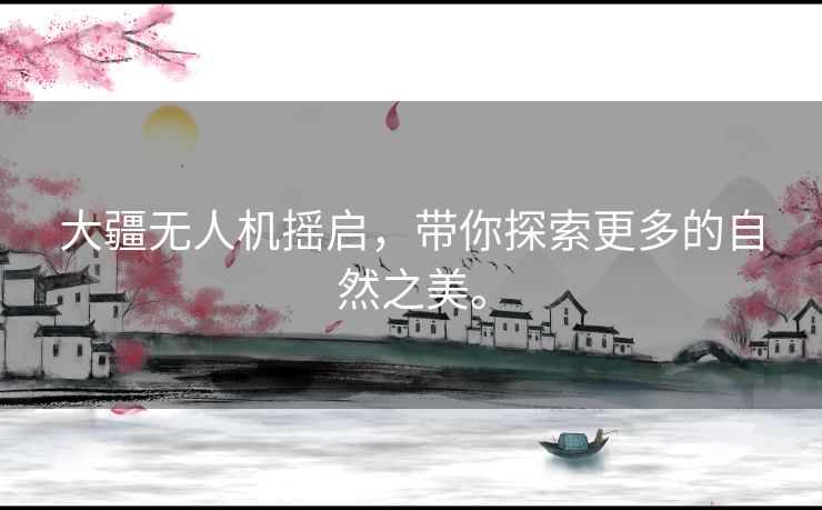 大疆无人机摇启，带你探索更多的自然之美。