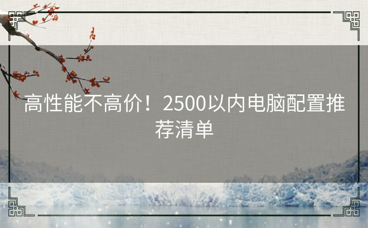 高性能不高价！2500以内电脑配置推荐清单