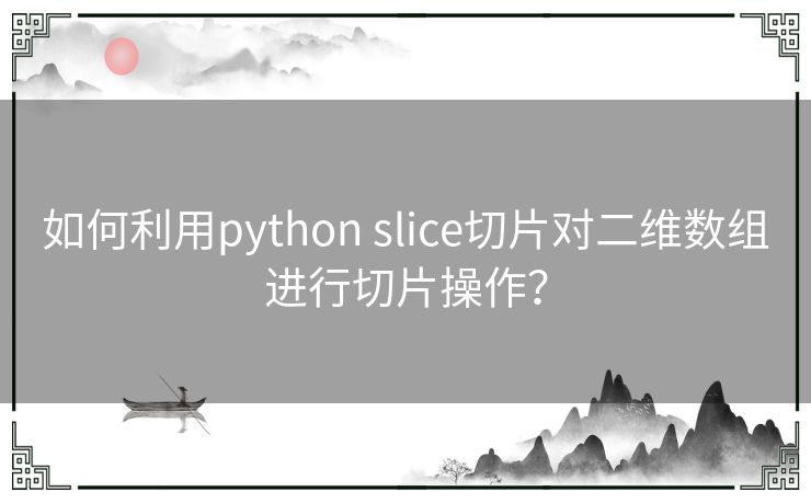 如何利用python slice切片对二维数组进行切片操作？