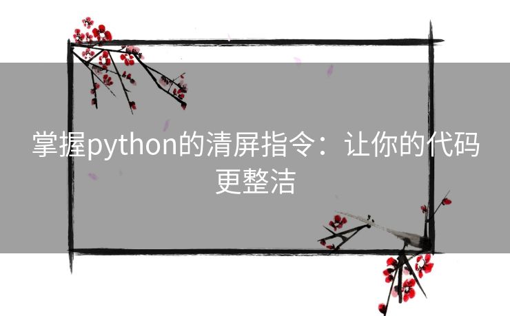 掌握python的清屏指令：让你的代码更整洁