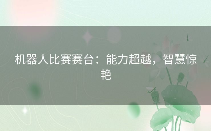 机器人比赛赛台：能力超越，智慧惊艳