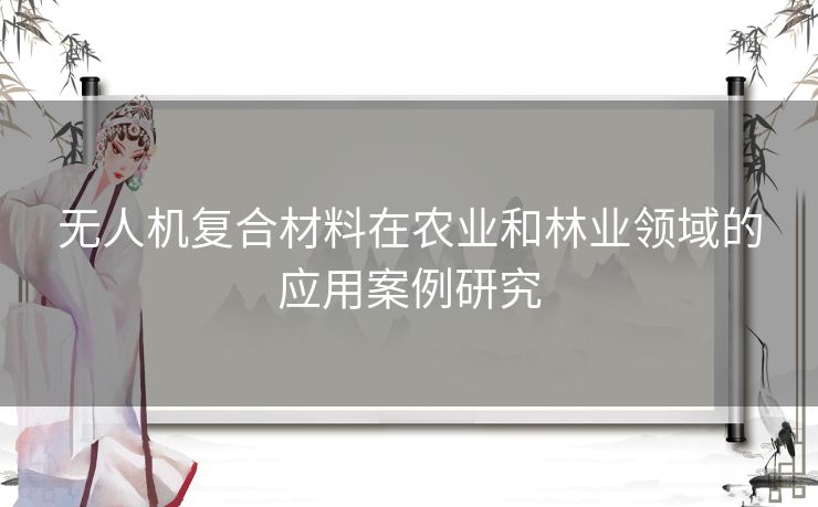 无人机复合材料在农业和林业领域的应用案例研究