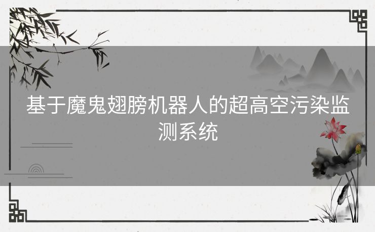 基于魔鬼翅膀机器人的超高空污染监测系统