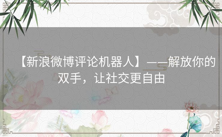 【新浪微博评论机器人】——解放你的双手，让社交更自由