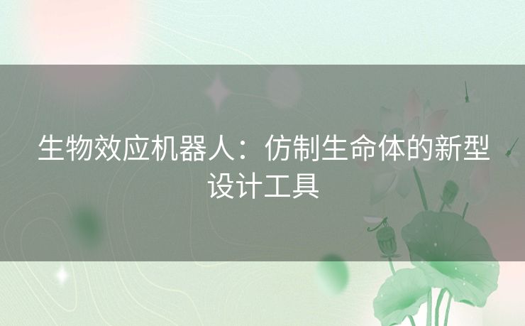 生物效应机器人：仿制生命体的新型设计工具