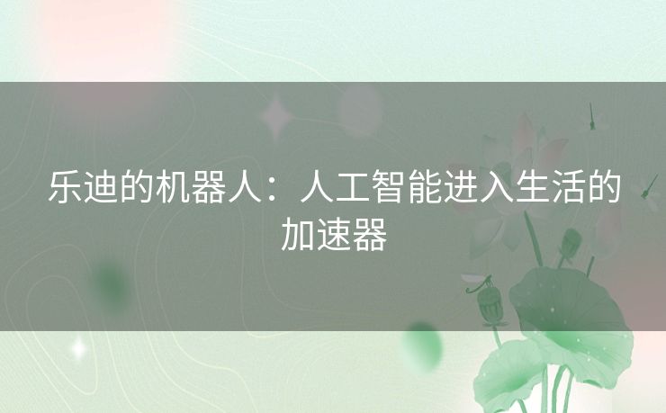 乐迪的机器人：人工智能进入生活的加速器