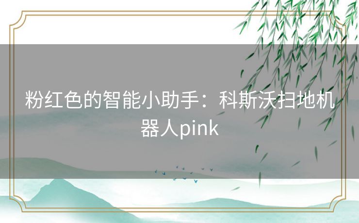 粉红色的智能小助手：科斯沃扫地机器人pink