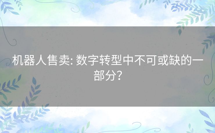 机器人售卖: 数字转型中不可或缺的一部分？