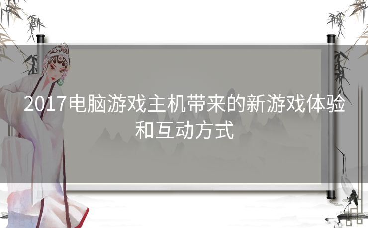 2017电脑游戏主机带来的新游戏体验和互动方式