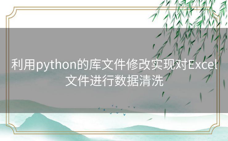 利用python的库文件修改实现对Excel文件进行数据清洗