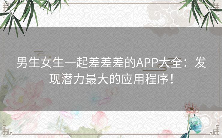 男生女生一起差差差的APP大全：发现潜力最大的应用程序！