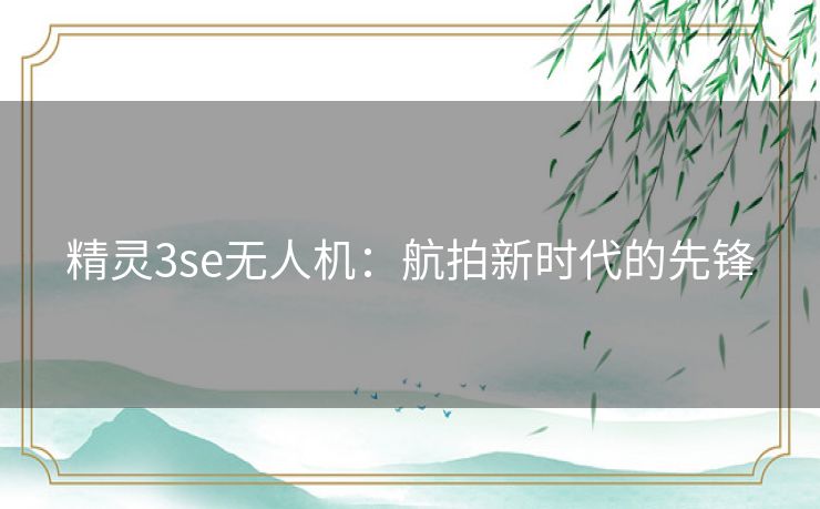 精灵3se无人机：航拍新时代的先锋