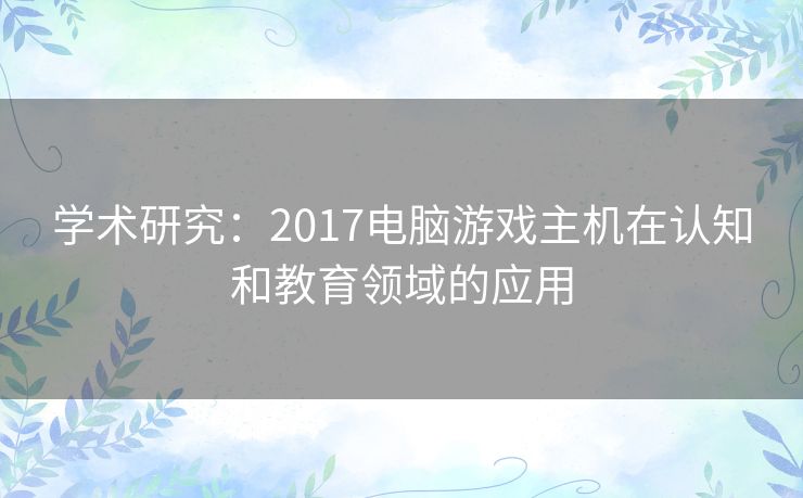 学术研究：2017电脑游戏主机在认知和教育领域的应用