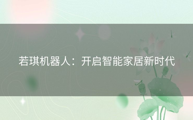 若琪机器人：开启智能家居新时代