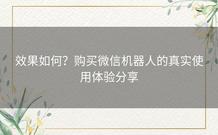 效果如何？购买微信机器人的真实使用体验分享