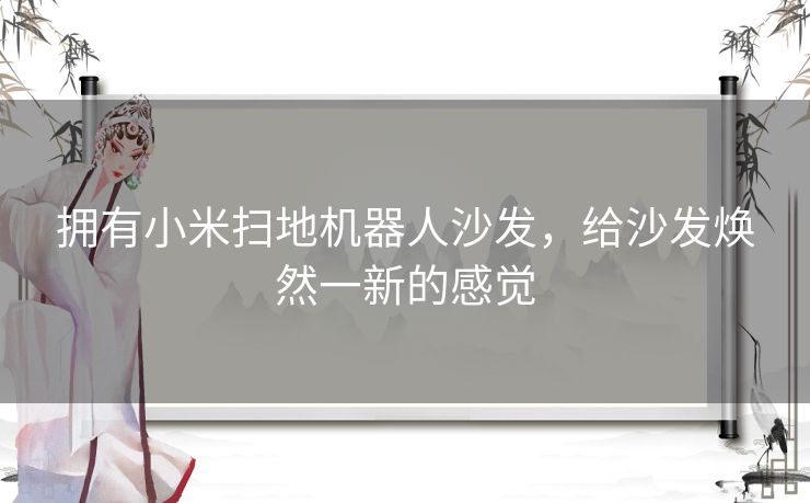 拥有小米扫地机器人沙发，给沙发焕然一新的感觉