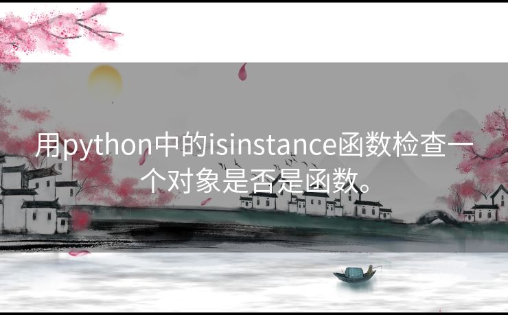 用python中的isinstance函数检查一个对象是否是函数。