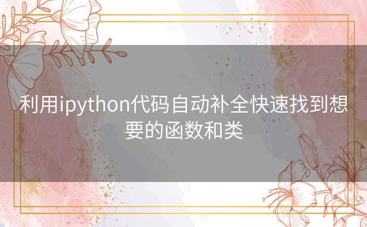 利用ipython代码自动补全快速找到想要的函数和类