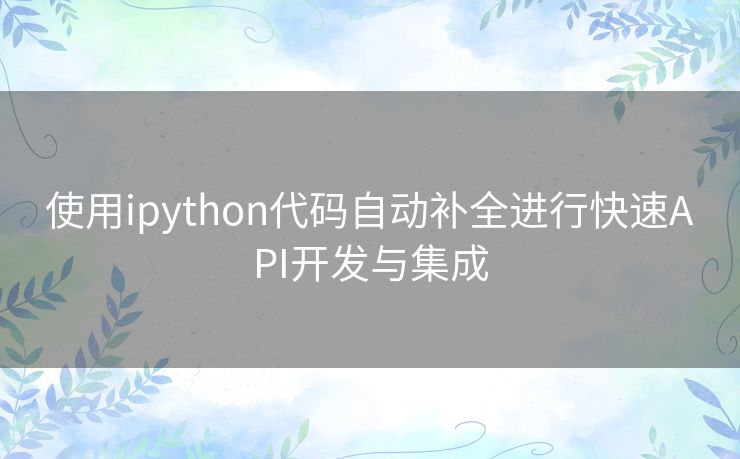 使用ipython代码自动补全进行快速API开发与集成