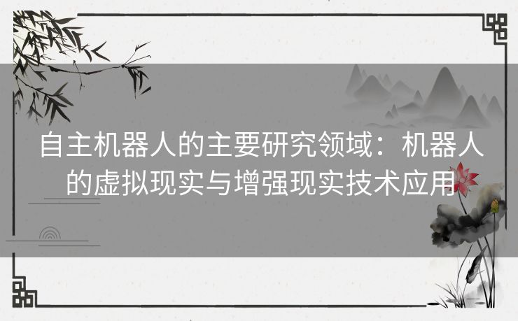 自主机器人的主要研究领域：机器人的虚拟现实与增强现实技术应用