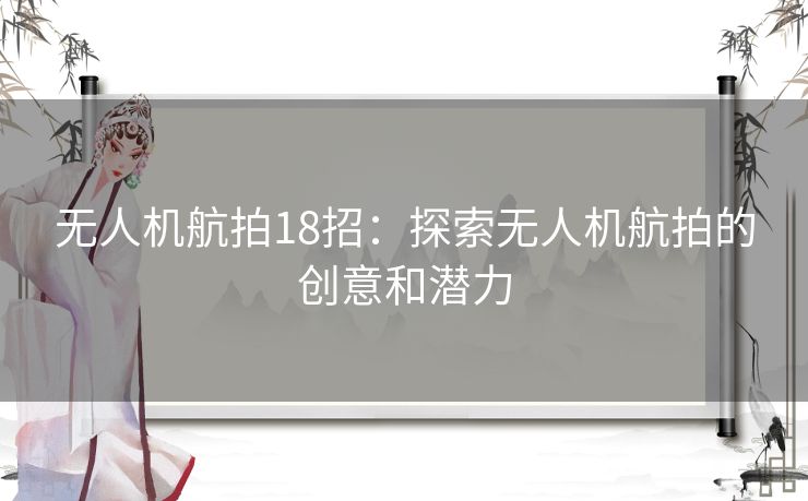 无人机航拍18招：探索无人机航拍的创意和潜力