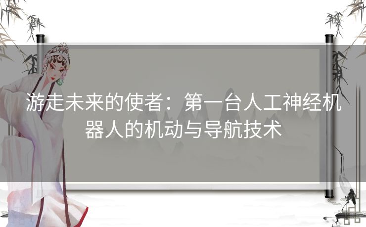 游走未来的使者：第一台人工神经机器人的机动与导航技术