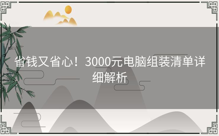 省钱又省心！3000元电脑组装清单详细解析