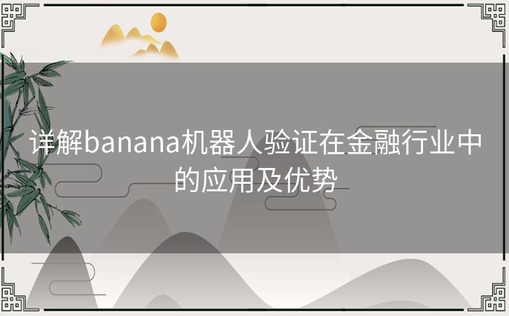 详解banana机器人验证在金融行业中的应用及优势