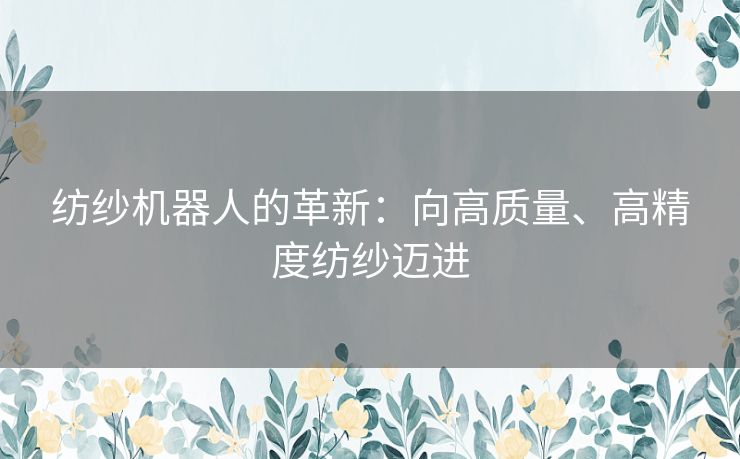 纺纱机器人的革新：向高质量、高精度纺纱迈进