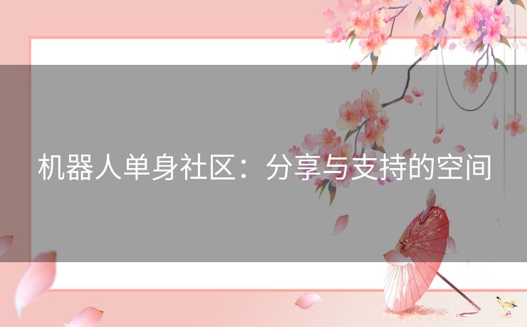 机器人单身社区：分享与支持的空间