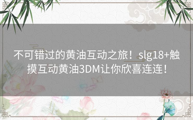 不可错过的黄油互动之旅！slg18+触摸互动黄油3DM让你欣喜连连！