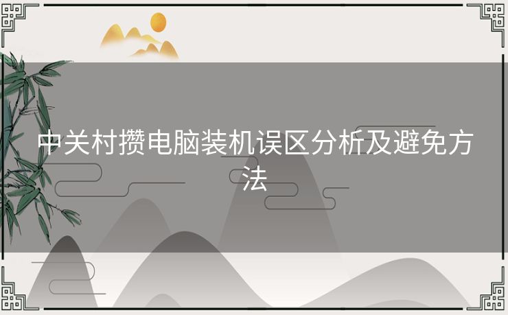 中关村攒电脑装机误区分析及避免方法