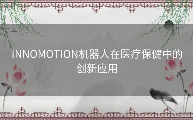 INNOMOTION机器人在医疗保健中的创新应用