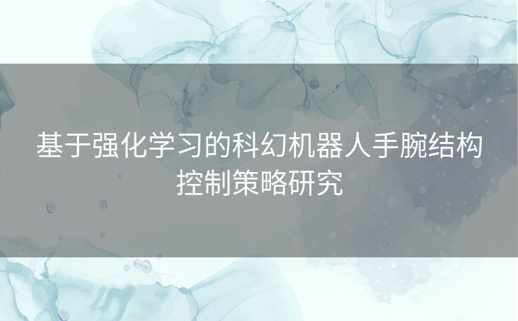 基于强化学习的科幻机器人手腕结构控制策略研究