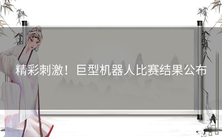 精彩刺激！巨型机器人比赛结果公布