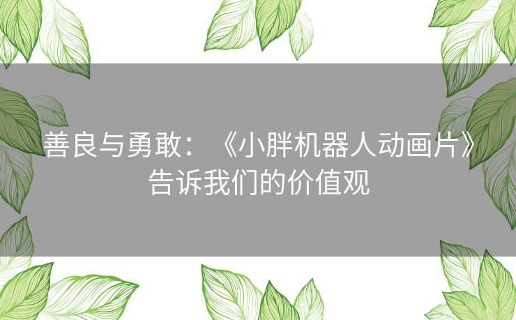 善良与勇敢：《小胖机器人动画片》告诉我们的价值观