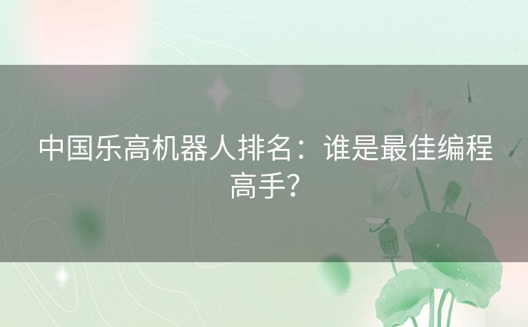 中国乐高机器人排名：谁是最佳编程高手？