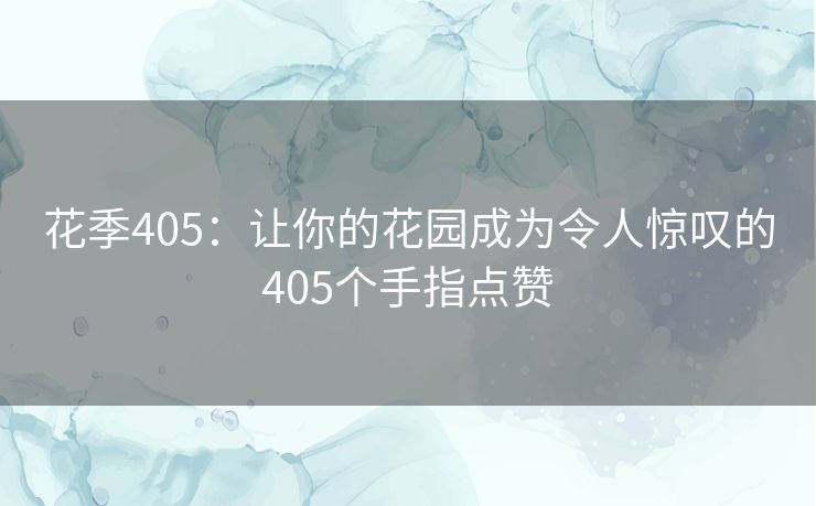 花季405：让你的花园成为令人惊叹的405个手指点赞