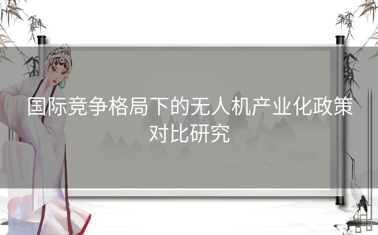 国际竞争格局下的无人机产业化政策对比研究