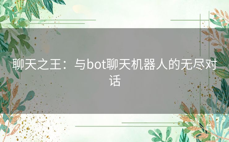 聊天之王：与bot聊天机器人的无尽对话