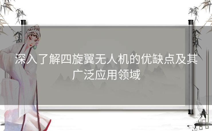 深入了解四旋翼无人机的优缺点及其广泛应用领域