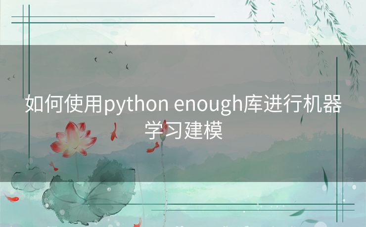 如何使用python enough库进行机器学习建模