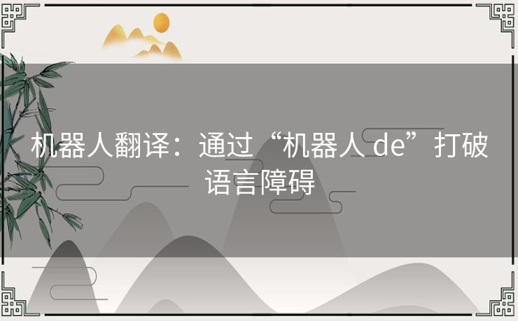 机器人翻译：通过“机器人 de”打破语言障碍