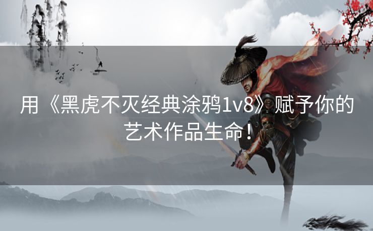 用《黑虎不灭经典涂鸦1v8》赋予你的艺术作品生命！